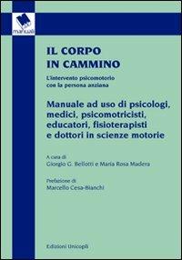 Il corpo in cammino. L'intervento psicomotorio con la persona anziana. Manuale ad uso di psicologi, medici, psicomotricisti educatori, fisioterapisti e... - copertina