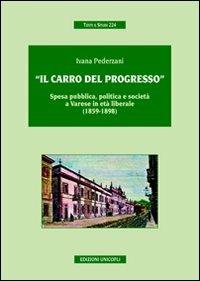 «Il carro del progresso». Spesa pubblica, politica e società a Varese in età liberale (1859-1898) - Ivana Pederzani - copertina