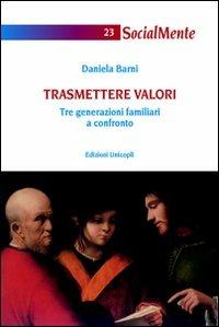 Trasmettere valori. Tre generazioni familiari a confronto - Daniela Barni - copertina