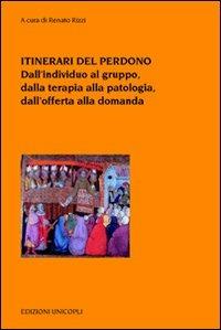 Itinerari del perdono. Dall'individuo al gruppo, dalla terapia alla patologia, dall'offerta alla domanda - copertina