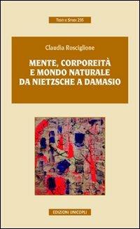 Mente, corporeità e mondo naturale. Da Nietzsche a Damasio - Claudia Rosciglione - copertina