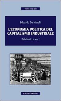 L'economia politica del capitalismo industriale. Dai classici a Marx - Edoardo De Marchi - copertina