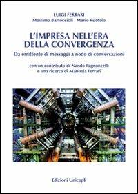 L'impresa nell'era della convergenza. Da emittente di messaggi a nodo di conversazioni - Luigi Ferrari,Massimo Bartoccioli,Mario Ruotolo - copertina