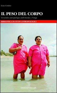 Il peso del corpo. Un'analisi antropologica dell'obesità a Tonga - Gaia Cottino - copertina