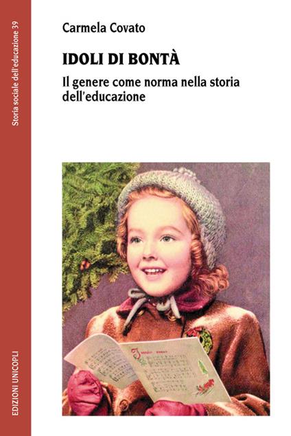 Idoli di bontà. Il genere come norma nella storia dell'educazione - Carmela Covato - copertina