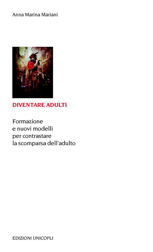 Diventare adulti. Formazione e nuovi modelli per contrastare la scomparsa dell'adulto - A. Marina Mariani - copertina