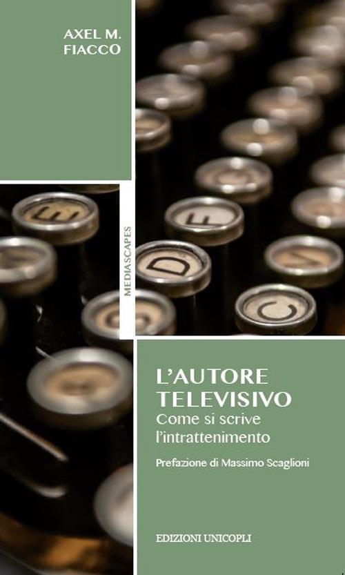 L'autore televisivo. Come si scrive l'intrattenimento - Axel M. Fiacco - copertina