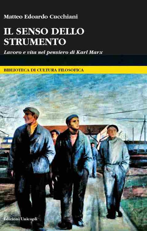 Il senso dello strumento. Lavoro e vita nel pensiero di Karl Marx - Matteo Edoardo Cucchiani - copertina