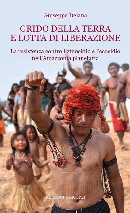 Grido della terra e lotta di liberazione. La resistenza contro l'etnocidio e l'ecocido nell'Amazonia planetaria - Giuseppe Deiana - copertina