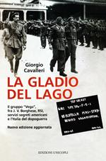 La Gladio del lago. Il gruppo «Vega» fra J. V. Borghese, RSI, servizi segreti americani e l'Italia del dopoguerra