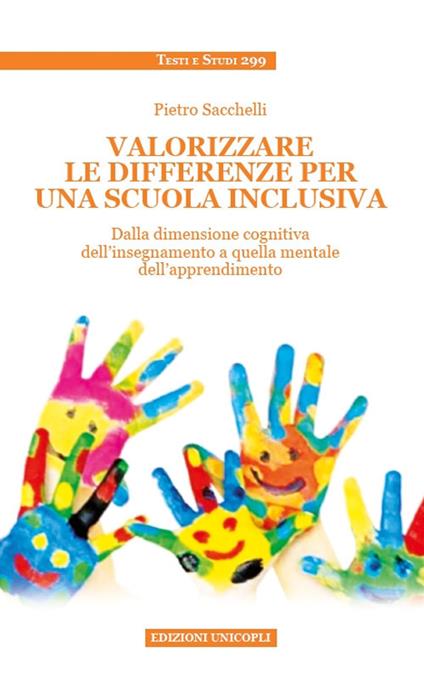 Valorizzare le differenze per una scuola inclusiva. Dalla dimensione cognitiva dell'insegnamento a quella mentale dell'apprendimento - Pietro Sacchelli - copertina