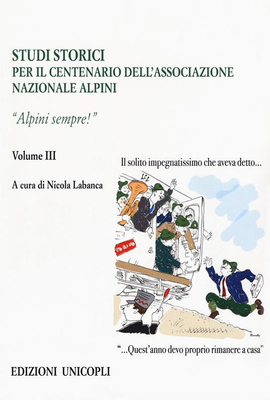 Studi storici nel centenario dell'Associazione Nazionale Alpini. Vol. 3: Alpini sempre! - copertina
