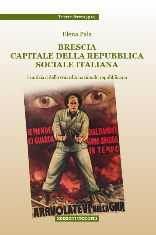 Brescia capitale della Repubblica Sociale Italiana. I notiziari della Guardia nazionale repubblicana - Elena Pala - copertina