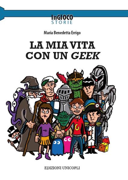 La mia vita con un Geek - Maria Benedetta Errigo - copertina