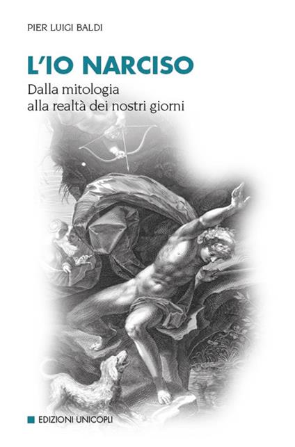 L'io narciso. Dalla mitologia alla realtà dei nostri giorni - Pier Luigi Baldi - copertina