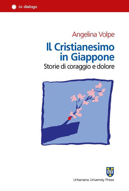 Il cristianesimo in Giappone. Storie di coraggio e dolore - Angelina Volpe - copertina