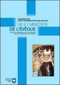 Vie et ministère de l'évêque. Actes du Séminaire pour les évêques dans les territoires de mission. Atti del Convegno (Roma, 8-18 settembre 2004) - copertina