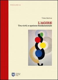 L' agire. Tra virtù e opzione fondamentale - Vidas Balcius - copertina