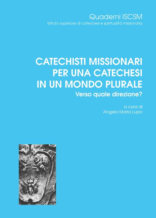 Catechisti missionari per una catechesi in un mondo plurale. Verso quale direzione? - Caterina Ciriello,Rino Fisichella,Tiziana Longhitano - copertina