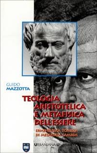 Teologia aristotelica e metafisica dell'essere. Ermeneutica tomista di metafisica lamba - Guido Mazzotta - copertina