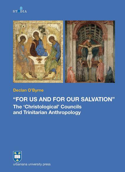 «For us and for our salvation». The «Christological» councils and Trinitarian anthropology - Declan O'Byrne - copertina