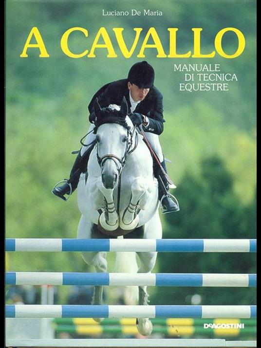 A cavallo. Manuale di tecnica equestre - Luciano De Maria - copertina