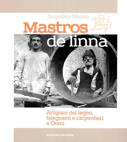 Mastros de linna. Artigiani del legno, falegnami e carpentieri a Orani - Angelino Mereu - copertina