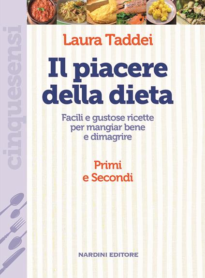 Il piacere della dieta. Facili e gustose ricette per mangiar bene e dimagrire. Primi e secondi - Laura Taddei - copertina