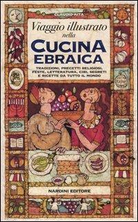 Viaggio illustrato nella cucina ebraica. Tradizioni, precetti religiosi, feste, letteratura, cibi, segreti e ricette da tutto il mondo - Claudio Aita - copertina