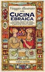 Viaggio illustrato nella cucina ebraica. Tradizioni, precetti religiosi, feste, letteratura, cibi, segreti e ricette da tutto il mondo. Ediz. illustrata