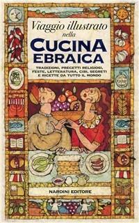 Viaggio illustrato nella cucina ebraica. Tradizioni, precetti religiosi, feste, letteratura, cibi, segreti e ricette da tutto il mondo. Ediz. illustrata - Claudio Aita - copertina