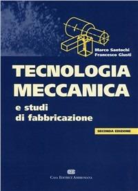 Tecnologia meccanica e studi di fabbricazione - Marco Santochi,Francesco Giusti - copertina