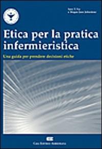  Etica per la pratica infermieristica. Una guida per prendere decisioni etiche -  Sara T. Fry, Megan J. Johnston - copertina