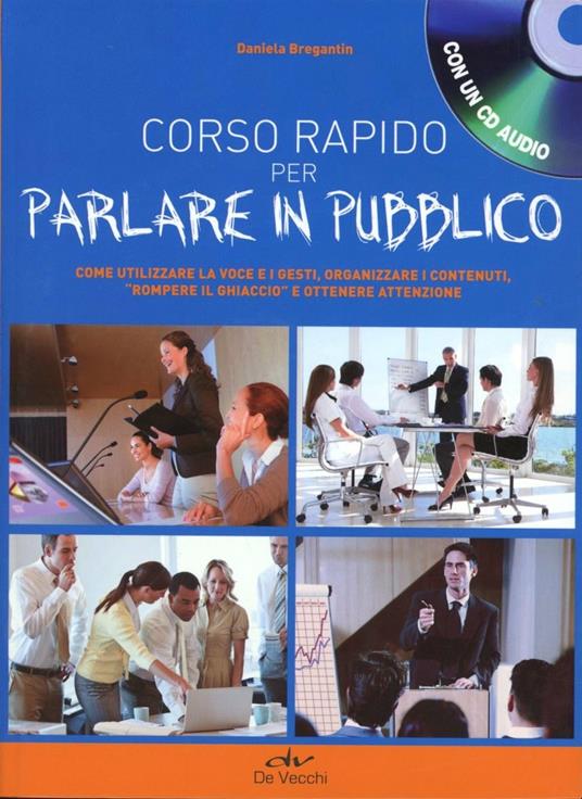 Corso rapido per parlare in pubblico. Come utilizzare la voce e i gesti, organizzare i contenuti, «rompere il ghiaccio» e ottenere attenzione. Con CD Audio - Daniela Bregantin - copertina