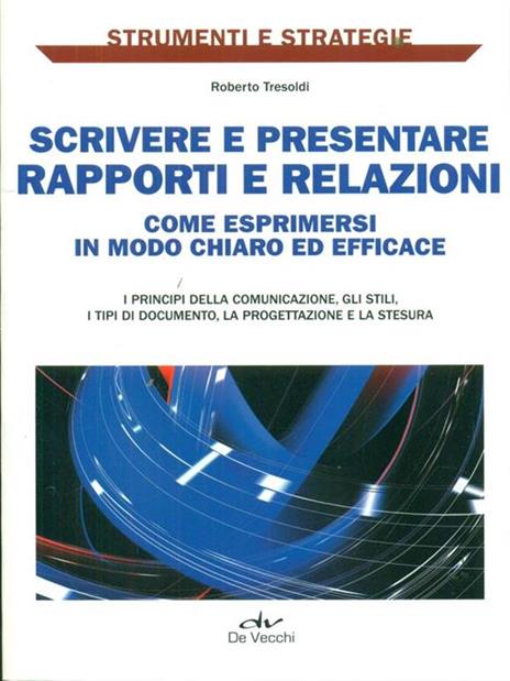 Scrivere e presentare rapporti e relazioni. Come esprimersi in modo chiaro ed efficace - Roberto Tresoldi - 4