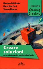 Creare soluzioni. Un metodo innovativo per reinventarsi la vita. Con le 65 carte del Coaching Creativo