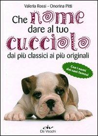 Che nome dare al tuo cucciolo dai più classici ai più originali. Con i nomi dei cani famosi - Valeria Rossi,Onorina Pitti - copertina