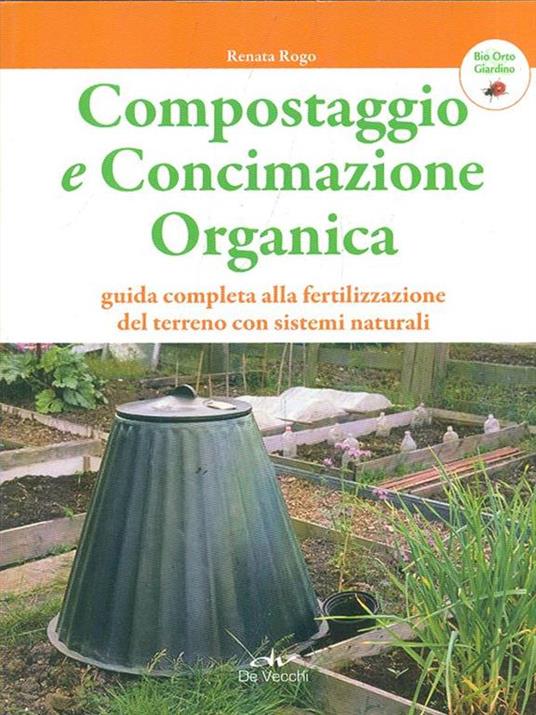 Compostaggio e concimazione organica. Guida completa alla fertilizzazione del terreno con sistemi naturali - Renata Rogo - 3