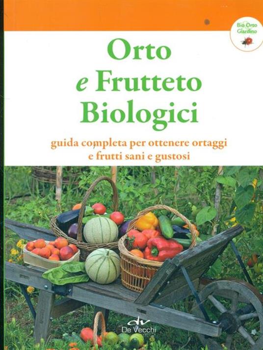 Orto e frutteto biologici. Guida completa per ottenere ortaggi e frutti sani e gustosi - copertina