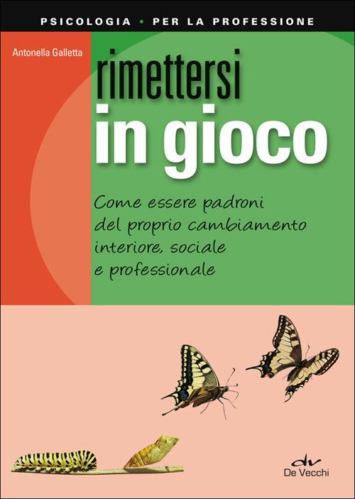 Rimettersi in gioco. Come essere padroni del proprio cambiamento interiore, sociale e professionale - Antonella Galletta - copertina