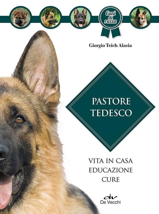 Pastore tedesco. Vita in casa, educazione, cure - Giorgio Teich Alasia -  Libro - De Vecchi - Cani di razza | IBS