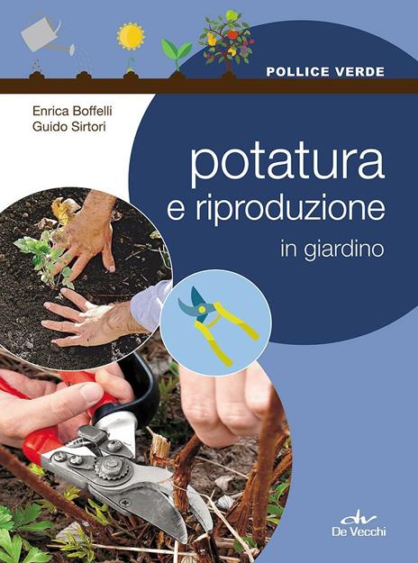 Potatura e riproduzione in giardino - Enrica Boffelli,Guido Sirtori - 2