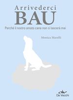 Arrivederci bau. Perché il nostro amato cane non ci lascerà mai