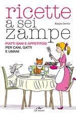 Ricette a sei zampe. Piatti sani e appetitosi per cani, gatti e umani