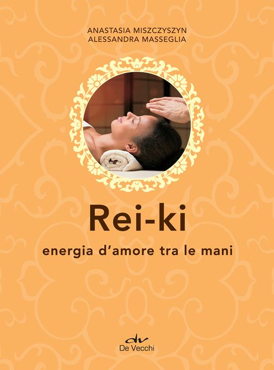 Rei ki. Energia d'amore tra le mani - Alessandra Masseglia,Anastasia Miszczyszyn - ebook