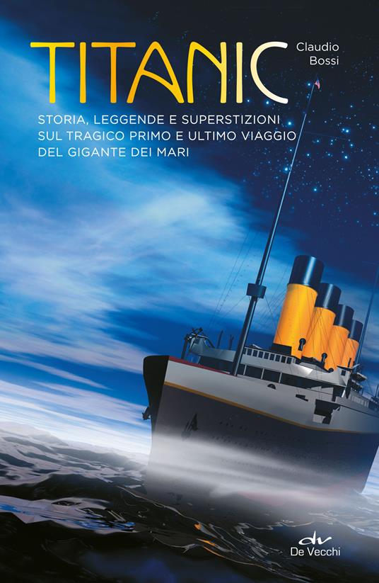 Titanic. Storia, leggende e superstizioni sul tragico primo e ultimo viaggio del gigante dei mari - Claudio Bossi - copertina