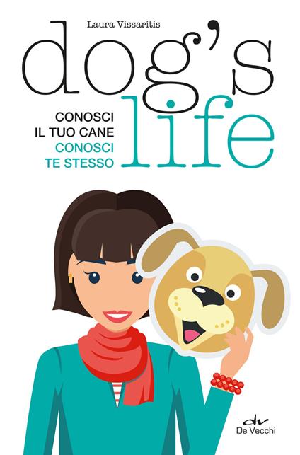 Dog's life. Conosci il tuo cane, conosci te stesso - Laura Vissaritis - copertina