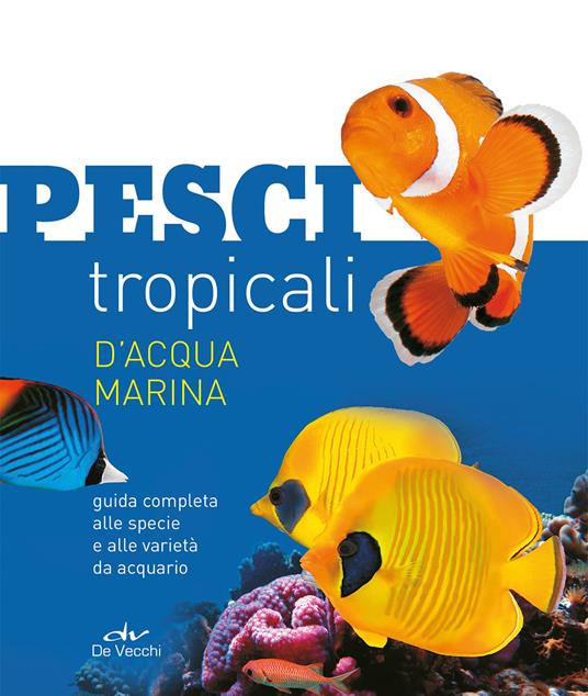 Pesci tropicali d'acqua marina. Guida completa alle specie e alle varietà  da acquario. Nuova ediz. - Tristan Lougher - Libro - De Vecchi - Acquario |  IBS