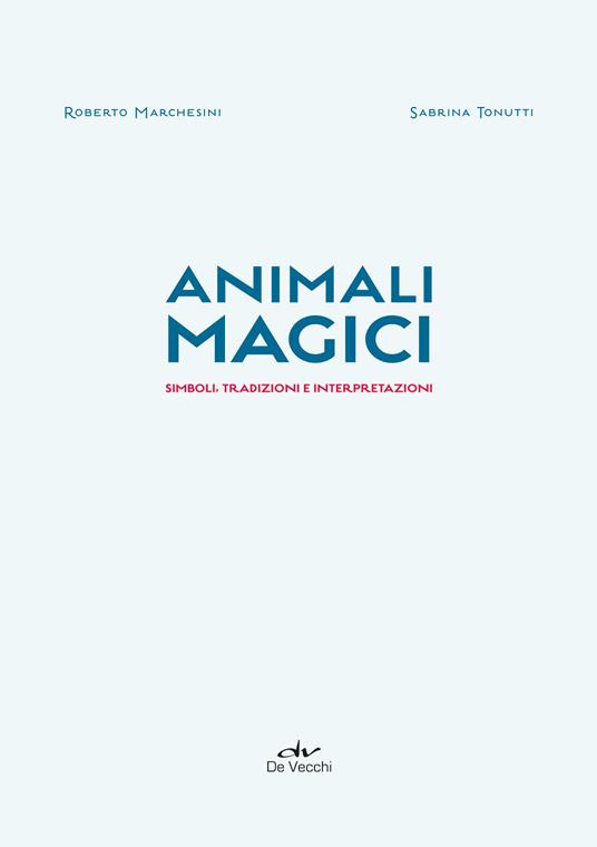 Animali magici. Simboli, tradizioni e interpretazioni - Roberto Marchesini,Sabrina Tonutti - 3