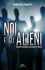 Noi e gli alieni. Incontri passati, presenti e futuri